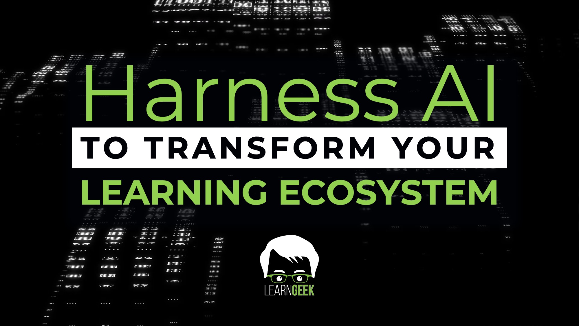 Title slide for Harness AI to Transform Your Learning Ecosystem from LearnGeek